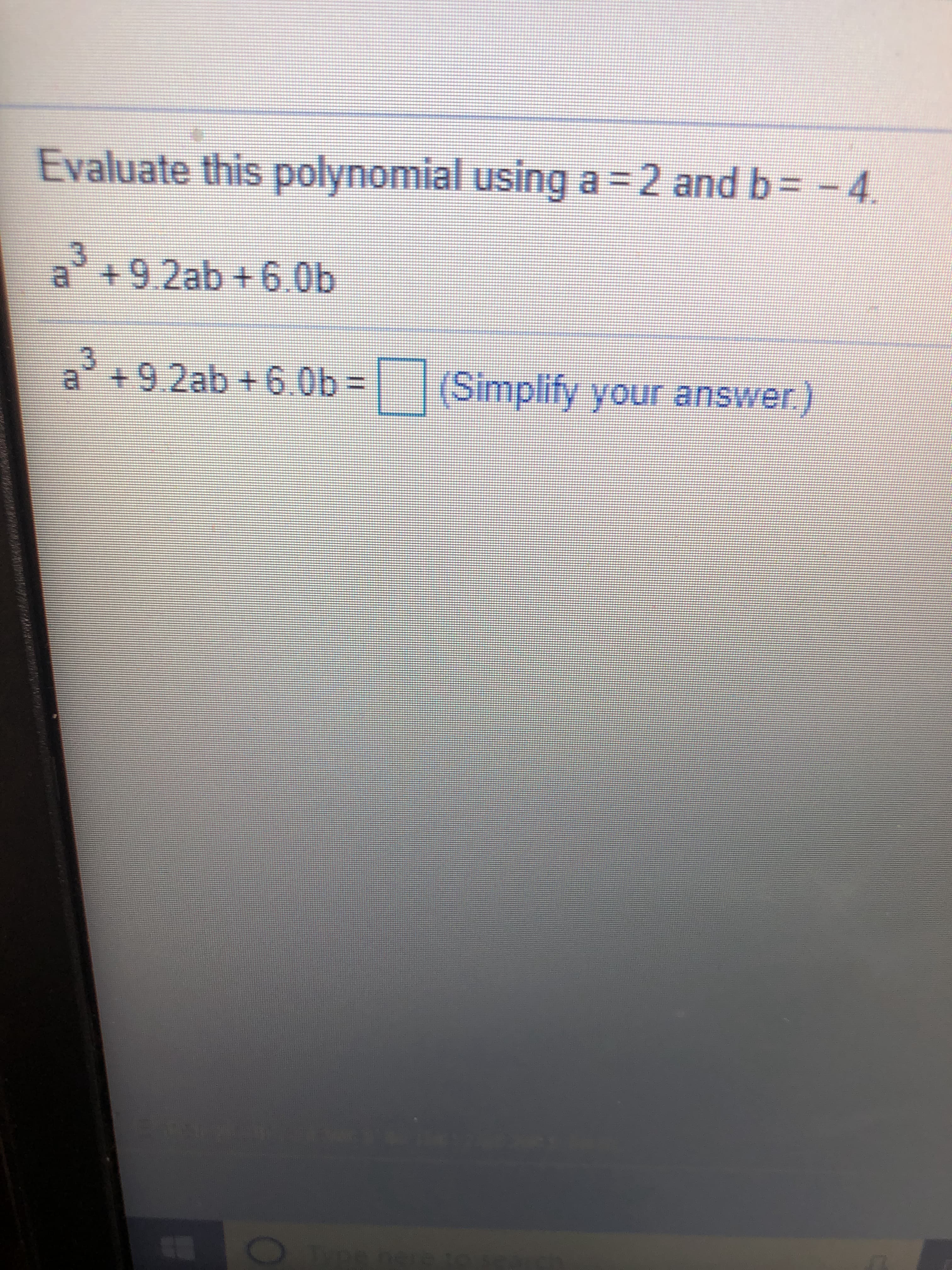 Evaluate this polynomial using a 2 and b= -4.
a+9.2ab +6.0b
