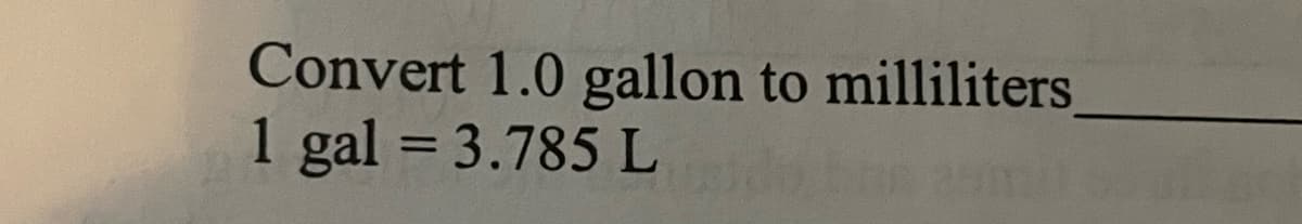 Convert 1.0 gallon to milliliters
1 gal = 3.785 L