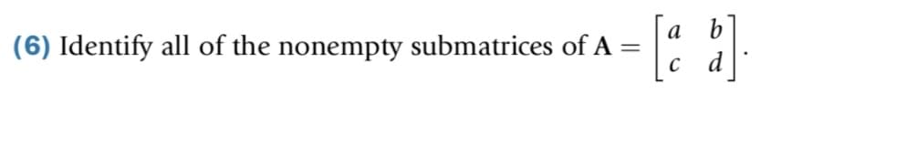 a
b
(6) Identify all of the nonempty submatrices of A
