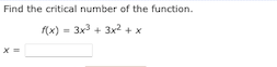 Find the critical number of the function.
f(x) = 3x + 3x2 + x
