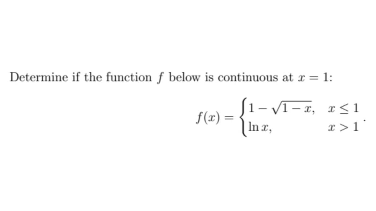 Determine if the function f below is continuous at x = 1:
(1- VI– x, x <1
f (x) =
| In x,
x < 1
%3|
x > 1
