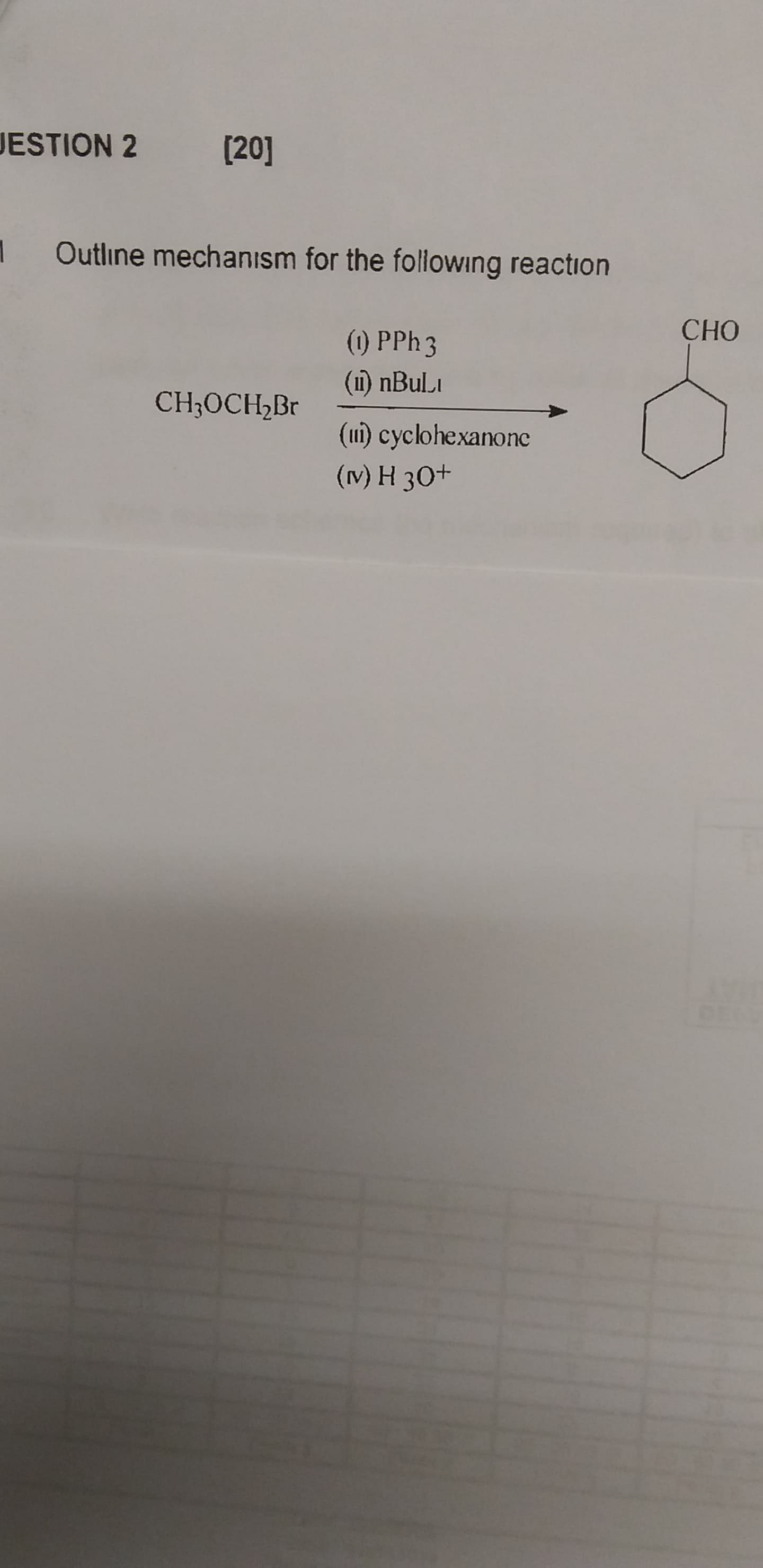 Outline mechanısm for the following reaction
(1) PPh 3
CHO
(11) NBULLI
CH;OCH,Br
(1) cyclohexanone
(v) H 30+
