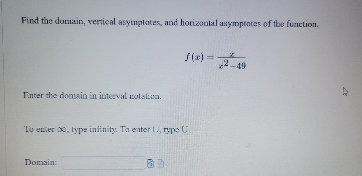 Find the domain, vertical asymptotes, and horizontal asymptotes of the function.
T
f(x) =
2-49
Enter the domain in interval notation.
To enter ∞, type infinity. To enter U, type U.
Domain:
DL
10