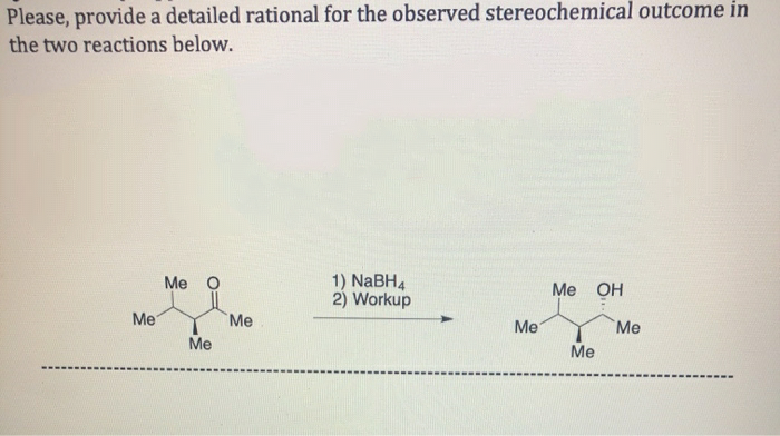 Please, provide a detailed rational for the observed stereochemical outcome in
the two reactions below.
1) NABH4
2) Workup
Me
Ме ОН
Me
Me
Me
Me
Me
Me
