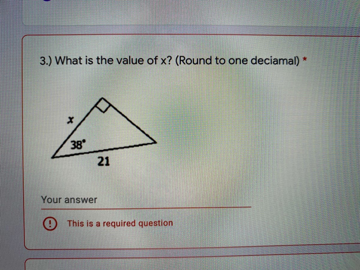 3.) What is the value of x? (Round to one deciamal) *
38
21
Your answer
This is a required question
