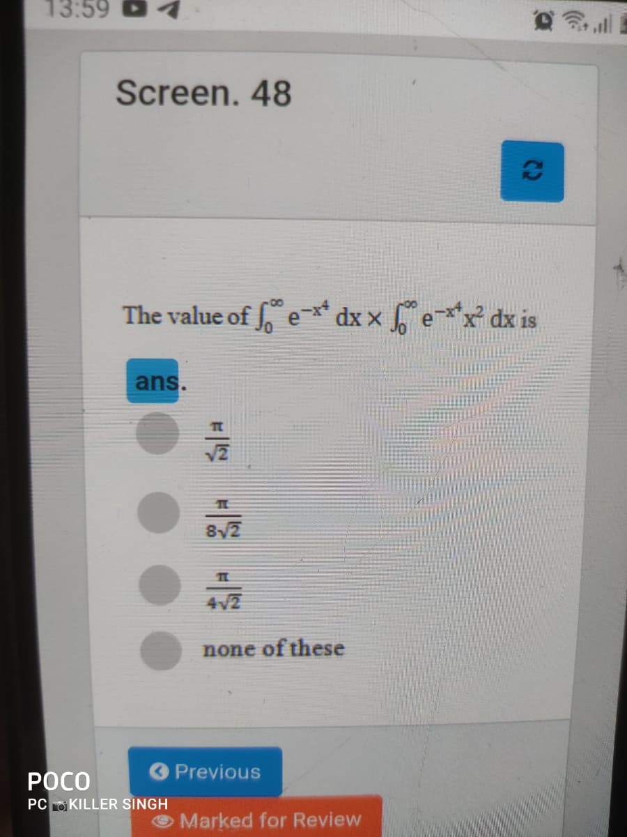 13:59
Screen. 48
(C2
The value of e** dx x ex dx is
ans.
4V2
none of these
O Previous
РОСО
PC OKILLER SINGH
O Marked for Review
