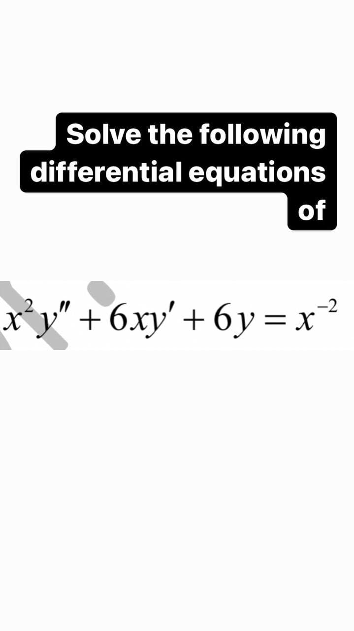 Solve the following
differential equations
of
*y" +6xy' + 6y = x
-2
