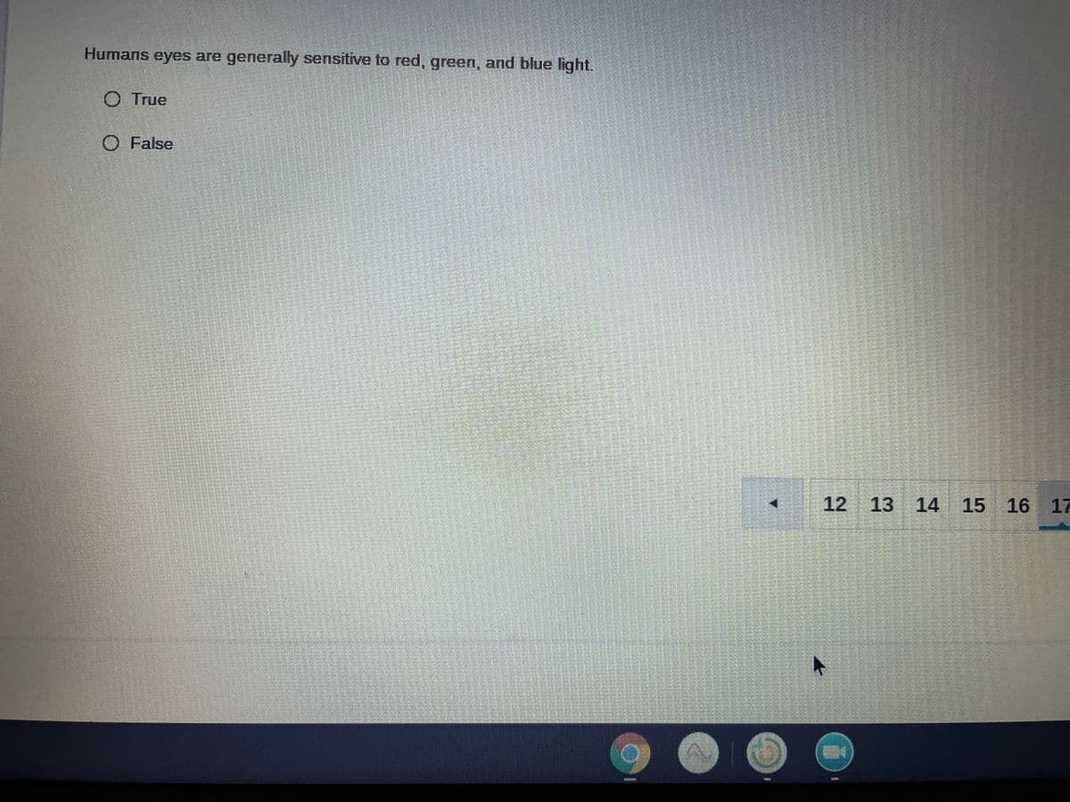 Humans eyes are generally sensitive to red, green, and blue light.
O True
O False
12 13 14
15 16 17
