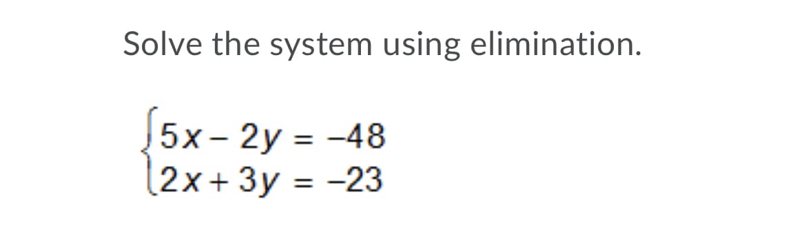 Solve the system using elimination.
5х- 2у 3D -48
(2x+ 3y = -23

