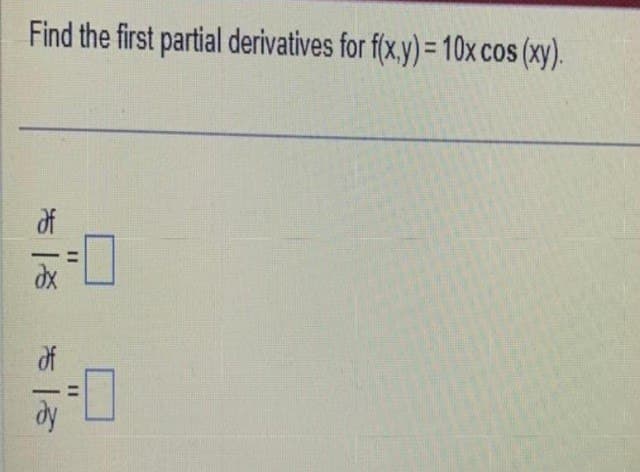 Find the first partial derivatives for f(x,y) = 10x cos (xy).
of
|*
*
=
-0