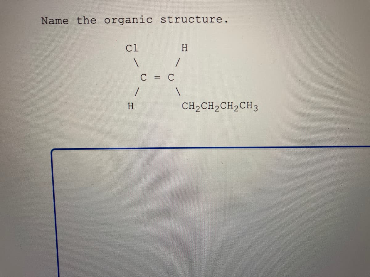 Name the organic structure.
Cl
H
C
C
CH2CH2CH2CH3
