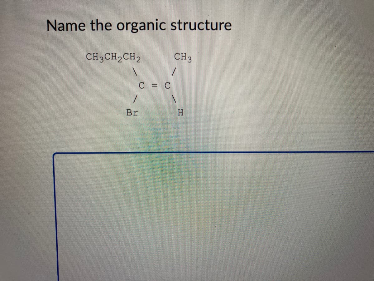 Name the organic structure
CH3CH2CH2
CH3
C = C
Br
H.
