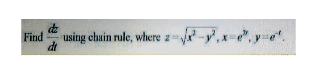 dz
Find
using chain rule, where z--y,x-e", y-e".
dt
