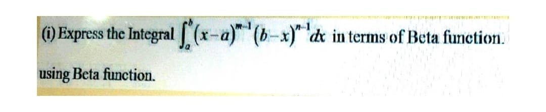 (1) Express the Integral (x-a) (b-x) dx in terms of Beta function.
n-1
using Beta function.
