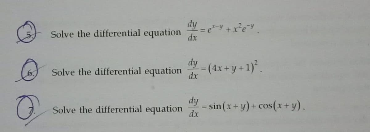 dy -e-y +x*e,
Solve the differential equation
dx
dy
Solve the differential equation
(4x +y +1)*.
Solve the differential equation
= sin (x+ y)+ cos(x+y).
dx
