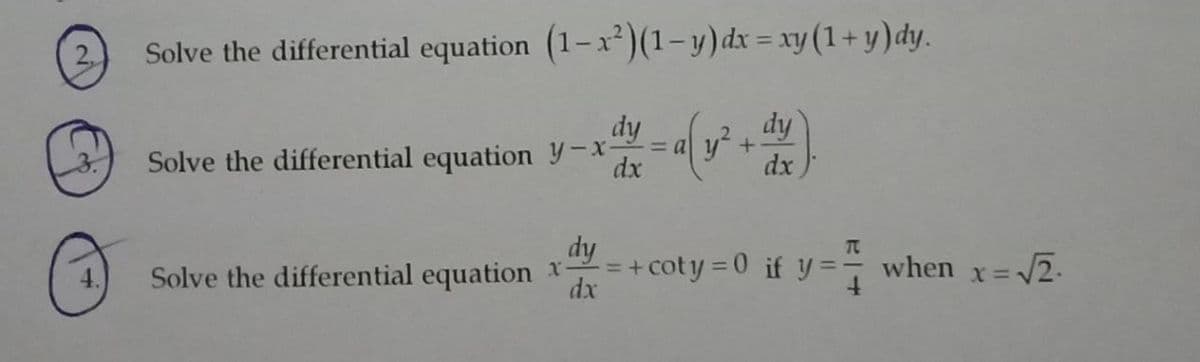 Solve the differential equation (1-x²)(1-y)dx = xy (1+ y)dy.
dy
Solve the differential equation y-x-
dy
y +
dx
3.
dx
dy
Solve the differential equation x-=+coty =0 if y=-
TC
when x=2.
4.
dx
