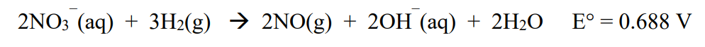 2NO3 (aq) + 3H2(g) → 2NO(g)
+ 20H (aq)
+ 2H2O
E° = 0.688 V
