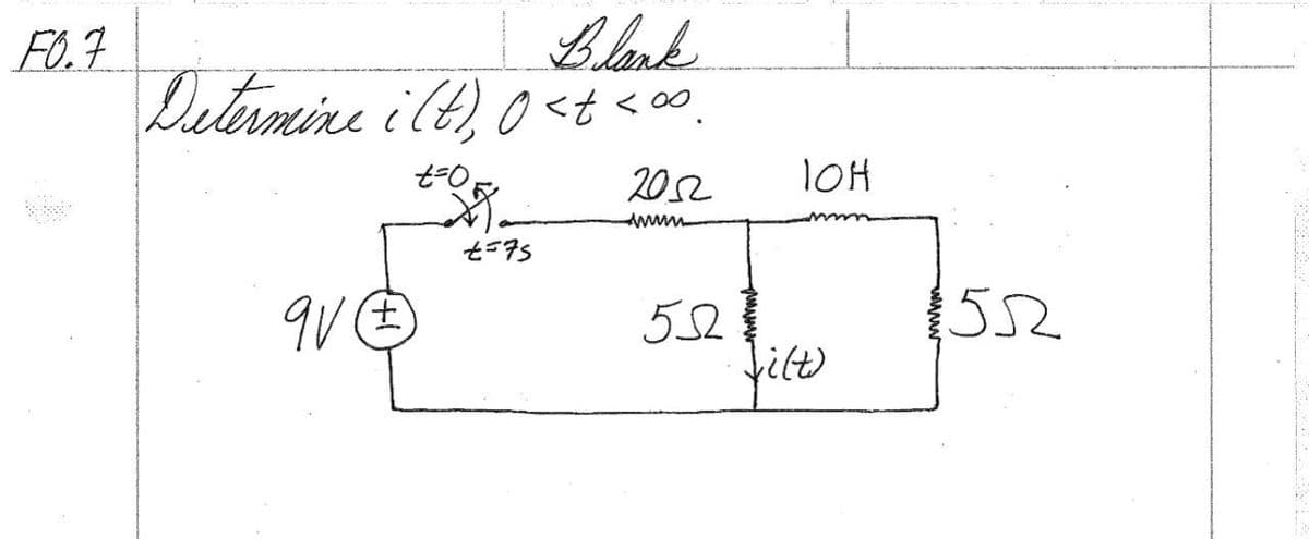 F0.7
Blank
Determine i(t), 0 <t<∞0.
t=0
+=75
9/€
2022
IOH
wwwww
552
1552
Jilt)