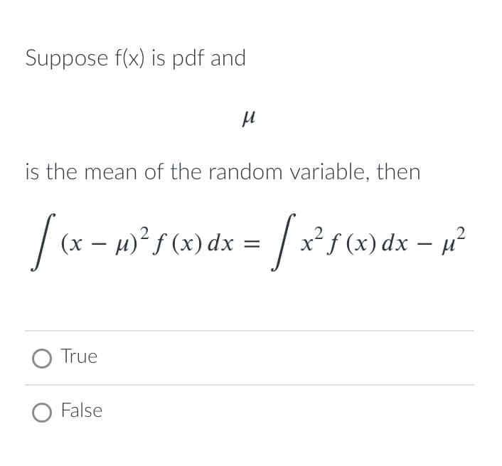 Suppose f(x) is pdf and
is the mean of the random variable, then
|(x – 4)²f (x) dx
²f (x)dx – µ²
-
O True
O False
