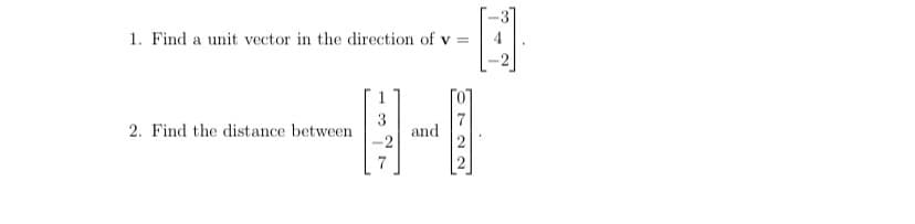 1. Find a unit vector in the direction of v =
1
2. Find the distance between
3
and
