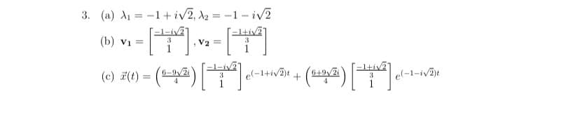 3. (a) A = -1+ iv2, 2 = -1 – iv2
=l-
(b) v1 =
3
V2 =
[=l+iv2
(c) 7() = (") |
el-1+ivZjt + (19N
el-1-iv)t
1
3
3
4

