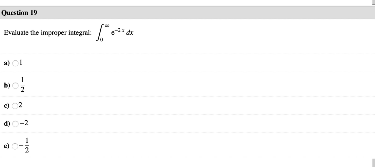 Question 19
Evaluate the improper integral:
dx
а) 01
1
b) O
2
c) 02
d) O-2
e)
