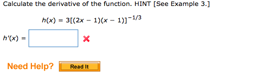 Calculate the derivative of the function. HINT [See Example 3.]
h(x) = 3[(2x – 1)(x – 1)]¬1/3
h'(x) =
Need Help?
Read It

