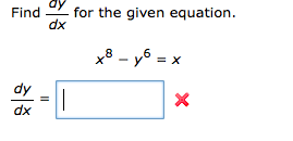 Find
for the given equation.
dx
x8 – y6 = x
dy
dx
