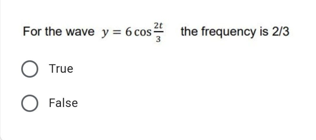 를
2t
For the wave y = 6 cos-
the frequency is 2/3
True
False

