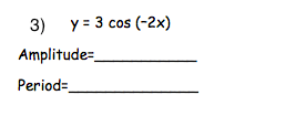 3) y = 3 cos (-2x)
Amplitude=
Period=
