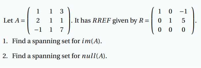 1
1 3
1
0 -1
Let A =
2
1
1
It has RREF given by R=
1
-1
1
7
0 0 0
1. Find a spanning set for im(A).
2. Find a spanning set for null(A).
