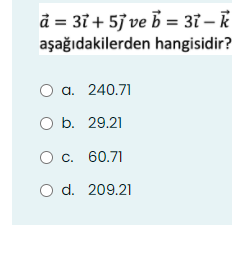 d = 37 + 57 ve b = 37 – k
aşağıdakilerden hangisidir?
O a. 240.71
O b. 29.21
c. 60.71
O d. 209.21
