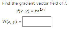 Find the gradient vector field of f.
= xe5xy
f(x, y) = xe
Vf(x, y) =