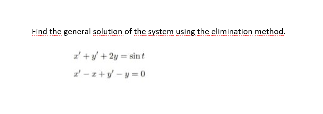 Find the general solution of the system using the elimination method.
w w m wm m
w w wa w m
www ww w
a' + y + 2y = sint
a' - x + y – y = 0
