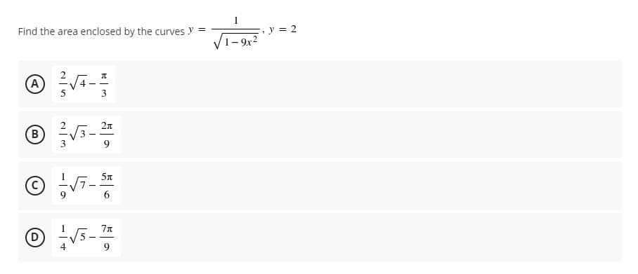 , y = 2
1- 9x2
Find the area enclosed by the curves y
(A)
2n
B)
3
-
5n
C)
-
D
4
