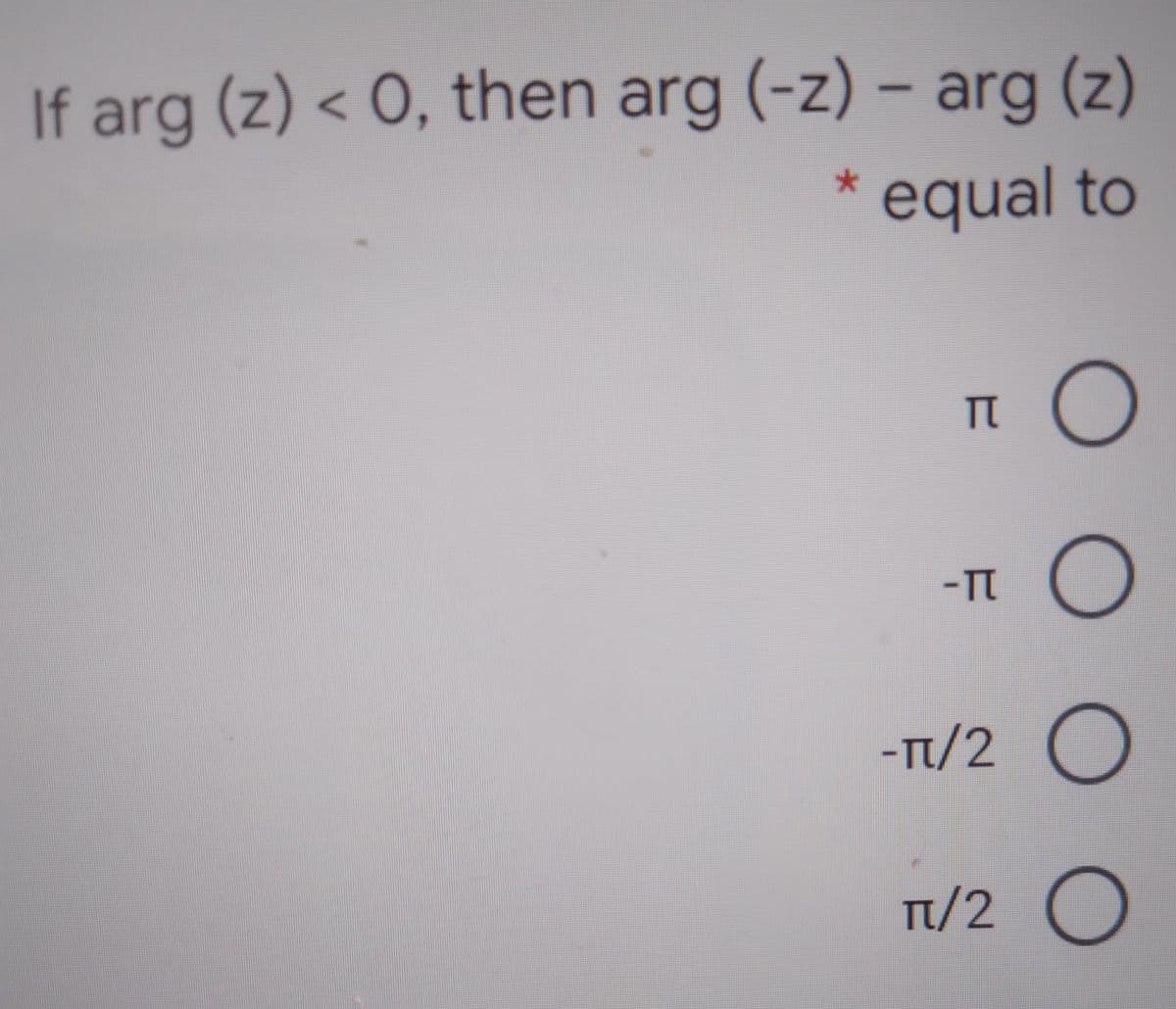 If arg (z) < 0, then arg (-z) – arg (z)
equal to
TT
-TT
-Tt/2 O
Ti/2 O
