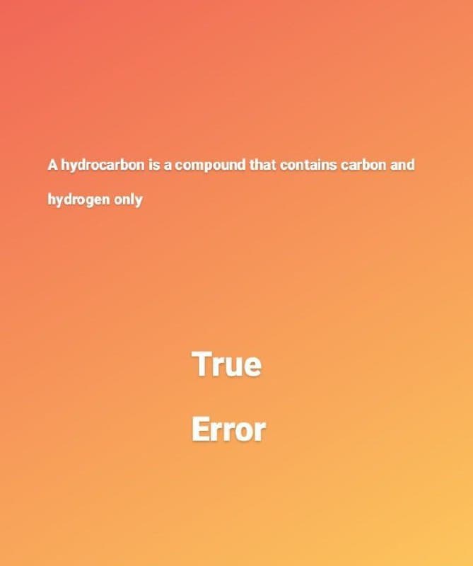 A hydrocarbon is a compound that contains carbon and
hydrogen only
True
Error