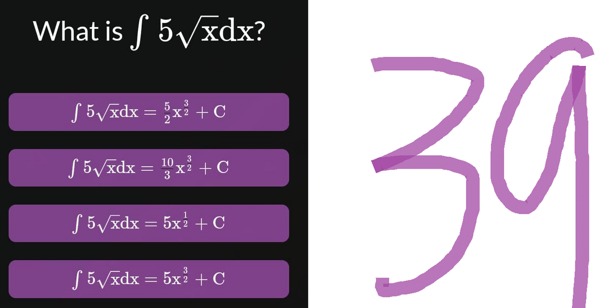 What is f 5√xdx?
3
f 5√xdx = 5x² + C
3
S 5√xdx
10x²+C
3
S 5√xdx = 5x² + ℃
f 5√xdx = 5x² + C
=
39