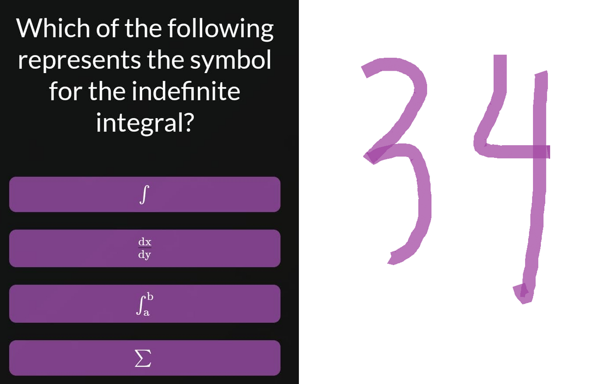 Which of the following
represents the symbol
for the indefinite
integral?
S
dx
dy
2
Σ
34