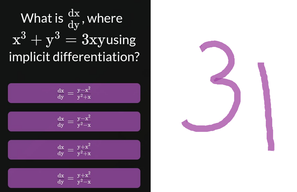 dx
What is where
dy'
x³ + y³ = 3xyusing
differentiation?
implicit
dx
dy y² +x
dx
dy
dx
dy
dx
y+x²
=
dy y²-x
||
=
=
y+x²
y² +x
31