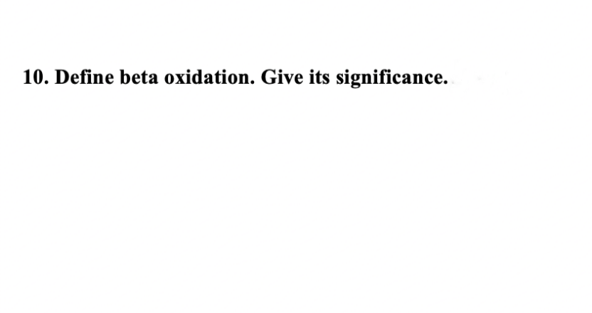 10. Define beta oxidation. Give its significance.
