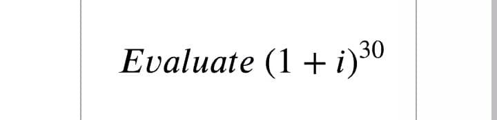 Evaluate (1 + i)30
