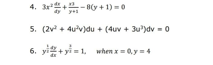 4. 3x2 +
dy
y+1
*3-- 8(y + 1) = 0
5. (2v2 + 4u?v)du + (4uv + 3u³)dv = 0
1 dy
3
6. yz+ yz = 1,
when x = 0, y = 4
dx
