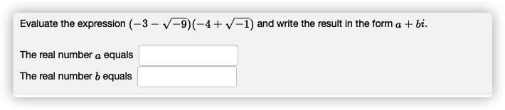 Evaluate the expression (-3 – V-9)(-4+v-1) and write the result in the form a + bi.
The real number a equals
The real number b equals
