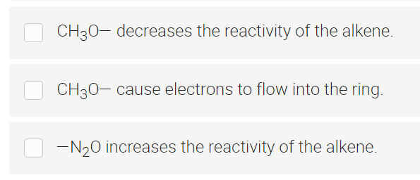 CH3O- decreases the reactivity of the alkene.
CH3O- cause electrons to flow into the ring.
-N₂0 increases the reactivity of the alkene.