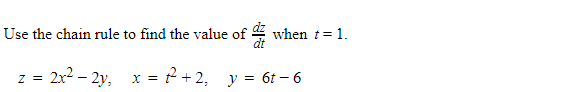 Use the chain rule to find the value of
when t= 1.
dt
2x2 – 2y, x = 2 + 2, y = 6t – 6
z =
