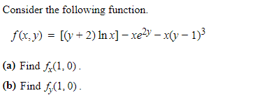 Consider the following function.
f(x, y) = [(y + 2) In x] – xe2y – x(v – 1)3
(a) Find f(1, 0).
(b) Find f,(1, 0) .
