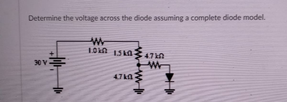 Determine the voltage across the diode assuming a complete diode model.
L0kn
15 kn E
4.7 k
30 V
4.7 kO
