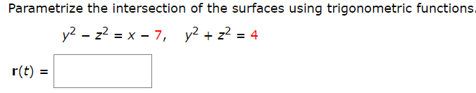 Parametrize the intersection of the surfaces using trigonometric functions.
y2 - z? = x - 7, y² + z? = 4
