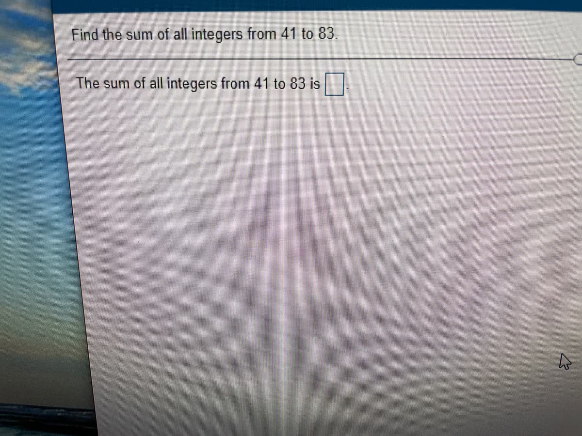 Find the sum of all integers from 41 to 83.
The sum of all integers from 41 to 83 is
